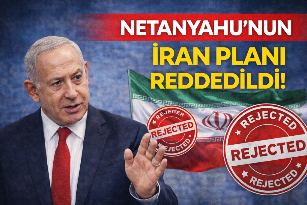 NYT İDDİASI: NETANYAHU’NUN İRAN PLANI REDDEDİLDİ!