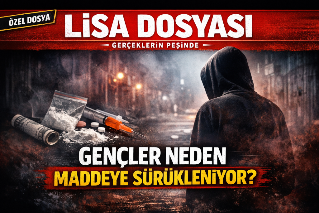 LİSA DOSYASI: GENÇLER NEDEN MADDEYE SÜRÜKLENİYOR?
