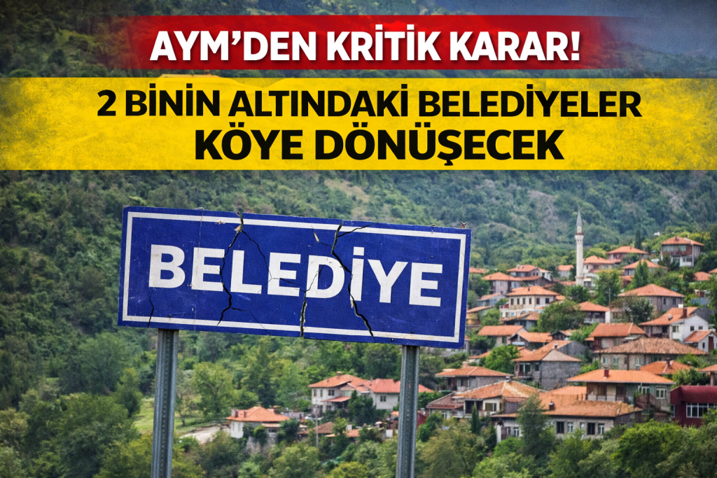 AYM’DEN KRİTİK KARAR! 2 BİNİN ALTINDAKİ BELEDİYELER KÖYE DÖNÜŞECEK