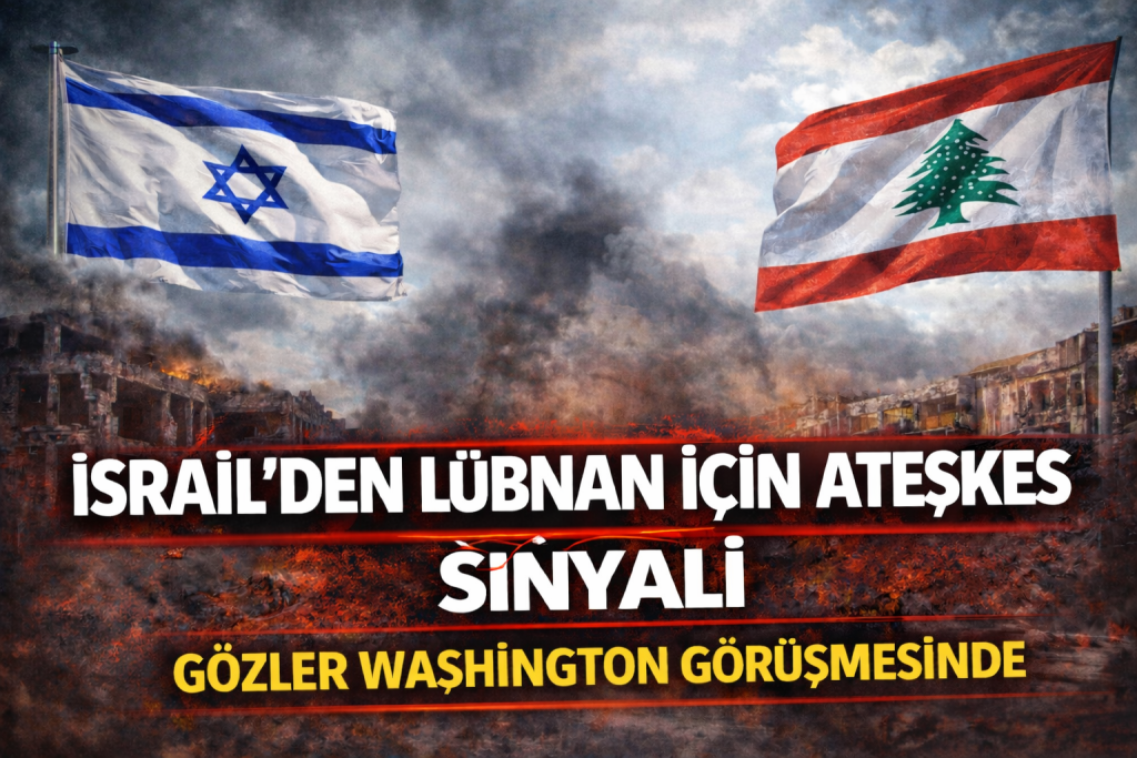 İsrail’den Lübnan İçin Ateşkes Sinyali: Gözler Washington Görüşmesinde