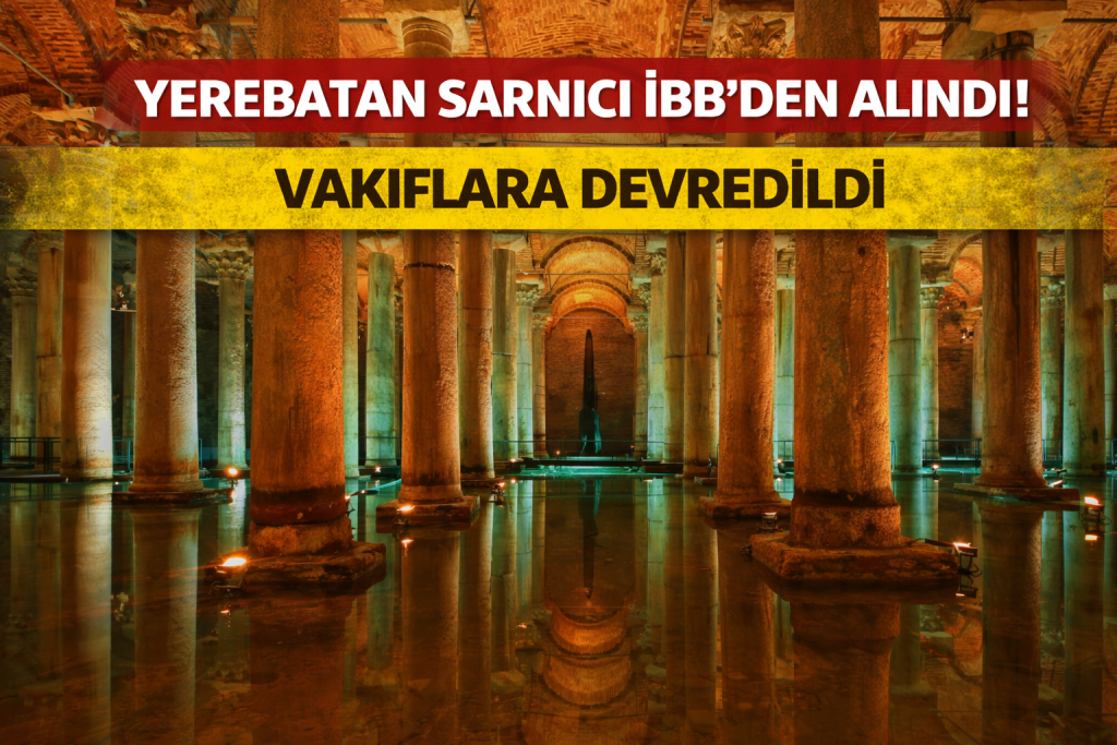 Gece Yarısı Kararı mı? Yerebatan Sarnıcı El Değiştirdi!