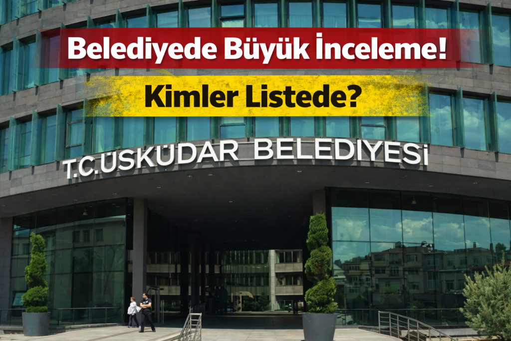 ÜSKÜDAR BELEDİYESİ’NDE ARAMA! RUHSAT İDDİASI SORUŞTURMASI