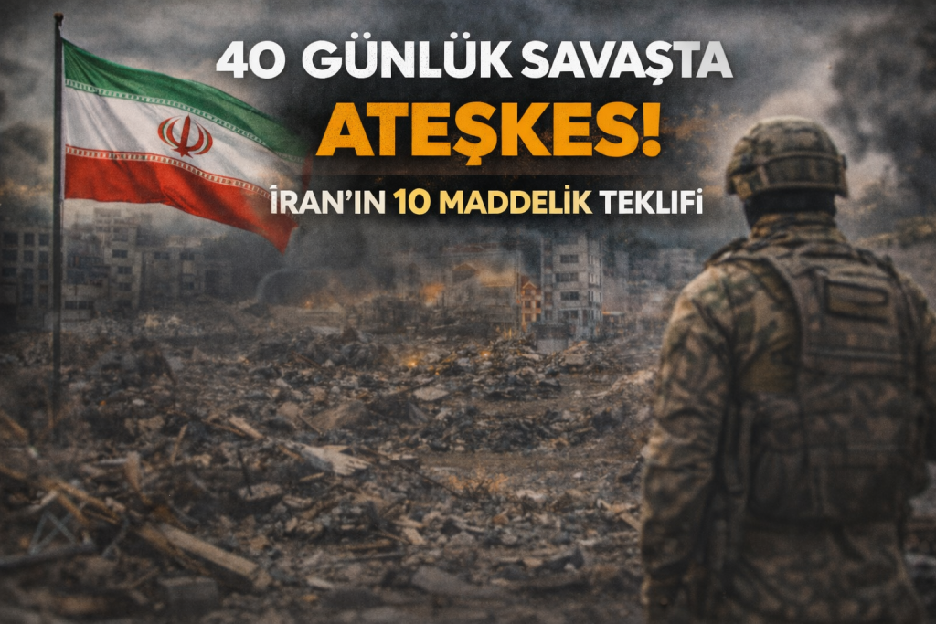 40 GÜNLÜK SAVAŞTA ATEŞKES! İRAN’IN 10 MADDELİK TEKLİFİ