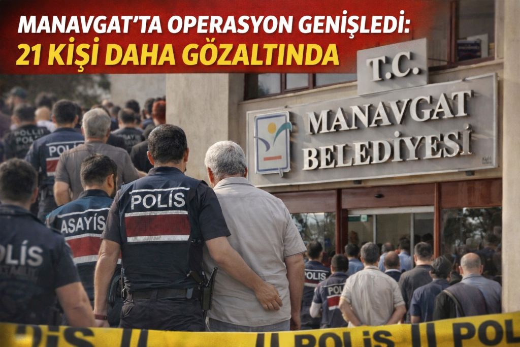 Manavgat’ta Operasyon Genişledi: 21 Kişi Daha Gözaltında