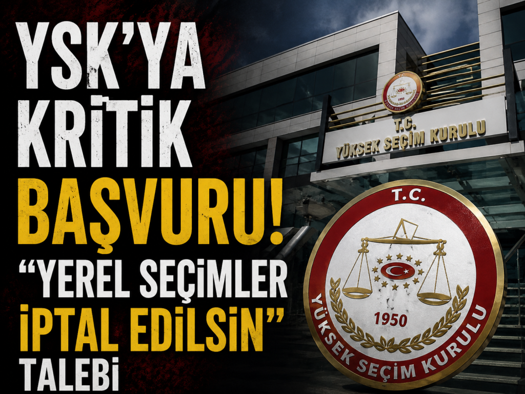 YSK’ya Kritik Başvuru! “Yerel Seçimler İptal Edilsin” Talebi