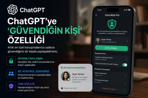 ChatGPT’ye “Güvendiğin Kişi” Özelliği Geliyor