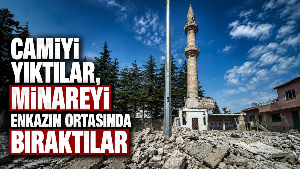 Camiyi Yıktılar, Minareyi Enkazın Ortasında Bıraktılar!