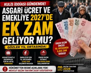 2027’de asgari ücret ve emekliye ek zam iddiası: Gözler yıl ortasına çevrildi
