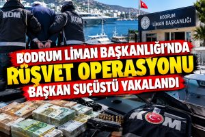 Bodrum Liman Başkanlığı’nda rüşvet soruşturması: Başkan suçüstü yakalandı
