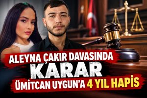 Aleyna Çakır davasında karar: Ümitcan Uygun’a 4 yıl hapis