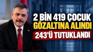 Bakan Çiftçi Açıkladı: 2 Bin 419 Çocuk Gözaltına Alındı