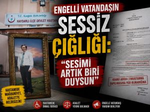 Engelli vatandaşın sessiz çığlığı: “Sesimi artık biri duysun”