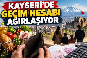 Kayseri’de 4 kişilik ailenin aylık gideri ne kadar?