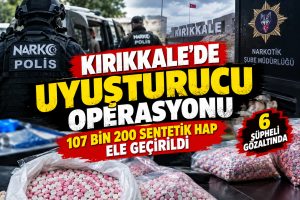 Kırıkkale’de uyuşturucu operasyonu: 107 bin 200 sentetik hap ele geçirildi
