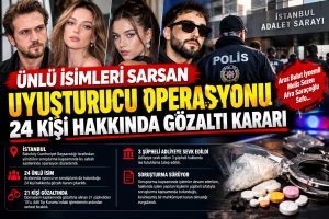 ÜNLÜ İSİMLERİ SARSAN UYUŞTURUCU OPERASYONU: 24 KİŞİ HAKKINDA GÖZALTI KARARI