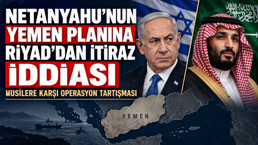Netanyahu’nun Yemen Planına Riyad’dan İtiraz İddiası