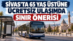 Sivas’ta 65 Yaş Üstü Ücretsiz Ulaşıma Sınır Önerisi