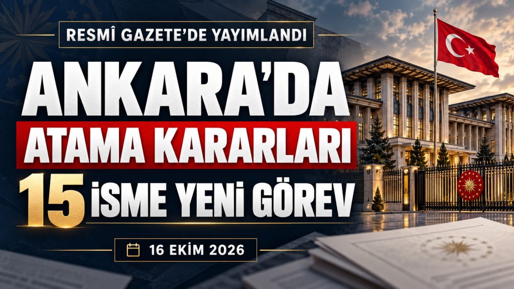 Ankara’da Atama Kararları: 15 İsme Yeni Görev