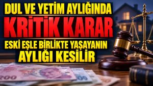 Dul ve Yetim Aylığında Kritik Karar: Eski Eşle Birlikte Yaşamak Kesinti Nedeni