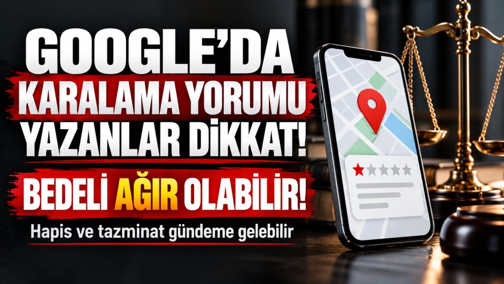 Google’da Karalama Yorumu Yazanlar Dikkat: Bedeli Ağır Olabilir!