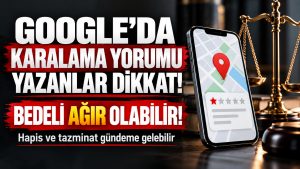 Google’da Karalama Yorumu Yazanlar Dikkat: Bedeli Ağır Olabilir!