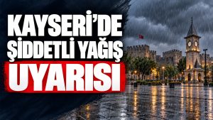 Kayseri’ye Kuvvetli Sağanak Uyarısı!