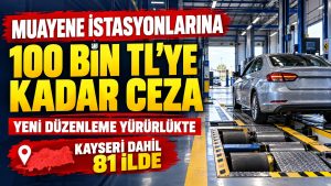 Kayseri Dahil 81 İlde Muayene İstasyonlarına Yeni Kurallar!