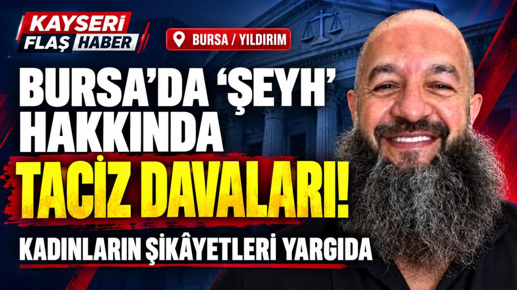 Bursa’da “Şeyh” Hakkında Taciz Davaları!